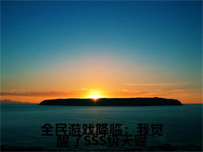 小说结尾小说全民游戏降临：我觉醒了SSS级天赋小说全章已更新+无删减（叶凡）无弹窗