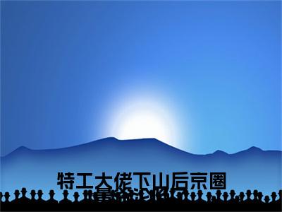 特工大佬下山后京圈景爷沦陷了风茗染景奕珩完结篇(特工大佬下山后京圈景爷沦陷了)章节目录+章节前文（风茗染景奕珩）全章无套路在线
