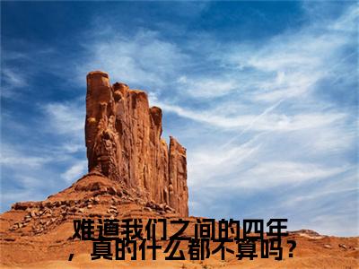 （书荒必看）难道我们之间的四年，真的什么都不算吗？傅寻礼安姒嫣：+后续热血十足