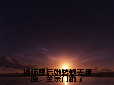 谢琉音小说章节目录+序章（换师尊后她转修无情道，全宗门跪了）全书畅享在线
