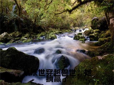 热文推荐从末世穿越兽世，她躺赢了苏瑜小说大结局（苏瑜）书荒必看列表