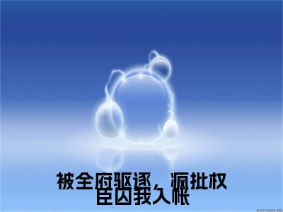小说大结局小说元霜霍岐山小说已更新+特别篇（被全府驱逐，疯批权臣囚我入帐）纯净版