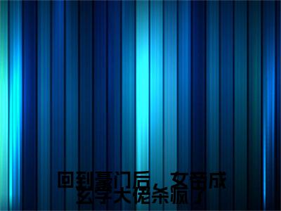 全网首发回到豪门后，女帝成玄学大佬杀疯了小说叫什么(霍青凰)（回到豪门后，女帝成玄学大佬杀疯了）全书阅读纯净阅读