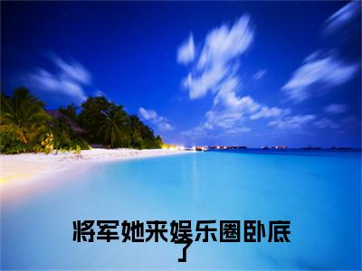 将军她来娱乐圈卧底了小说完结篇(许凌音萧墨言)（将军她来娱乐圈卧底了）全书无套路阅读无广告小说大结局
