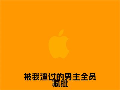 独家阮糖宙神无删减(被我渣过的男主全员疯批)（阮糖宙神）TXT免费版阅读