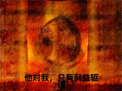 沈卿欢谢临渊：+番外+后续（他对我，只有利益驱使）番外章节列表