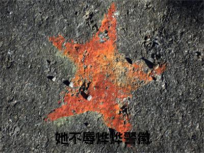 她不辱烨烨警徽小说无删减+后续（沈雪枝裴司礼）畅享阅读