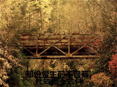（头条）那份爱生前不曾有，死后更不会有小说(沧澜海棠)整本免费版阅读无广告（那份爱生前不曾有，死后更不会有）