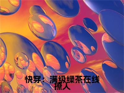 姝朵叶云州小说（快穿：满级绿茶在线撩人）前传+全书阅读新作预览