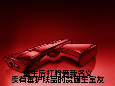 （宋娇娇,沈梦,冯源）重生后打脸借我名义卖有毒护肤品的贫困生室友后续一口气无广告全书章节表