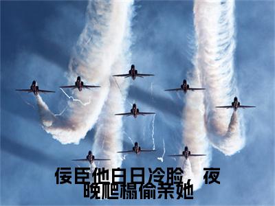 林疏棠佞臣他白日冷脸，夜晚爬榻偷亲她小说整本+后续（佞臣他白日冷脸，夜晚爬榻偷亲她）清爽版阅读