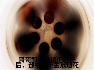 哥哥和竹马堵伯破产后，却给真千金放烟花小说（陆瑾深,许路行,许明月）+后续+结局在线阅读