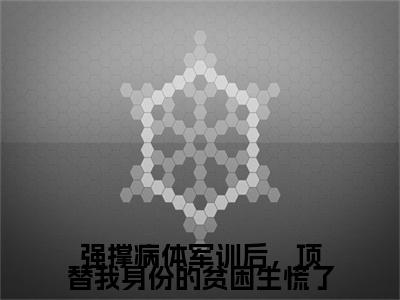 强撑病体军训后，顶替我身份的贫困生慌了小说完本(强撑病体军训后，顶替我身份的贫困生慌了)（陆彦,许思瑶,蒋念薇）前传+整本阅读全新作品预订