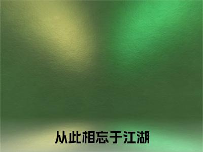 热门章节_笔趣阁（贺佳年,林甜甜）贺佳年,林甜甜小说(从此相忘于江湖)章节在线阅读