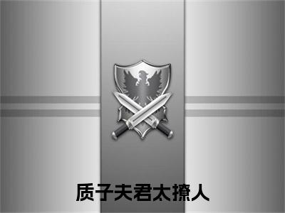 应尚良,常欢,姜淮安小说无删减阅读清爽版（质子夫君太撩人）外篇+续集