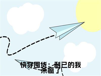 快穿囤货：利已的我杀疯了小说整本+后续（颜清沫）清爽版阅读