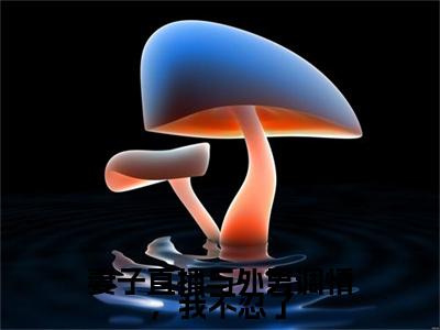 妻子直播与外男调情，我不忍了小说完整在线阅读（王晓竹,王晓龙）前传列表